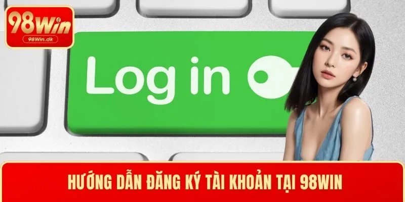 Hướng dẫn đăng ký tài khoản tại 98WIN