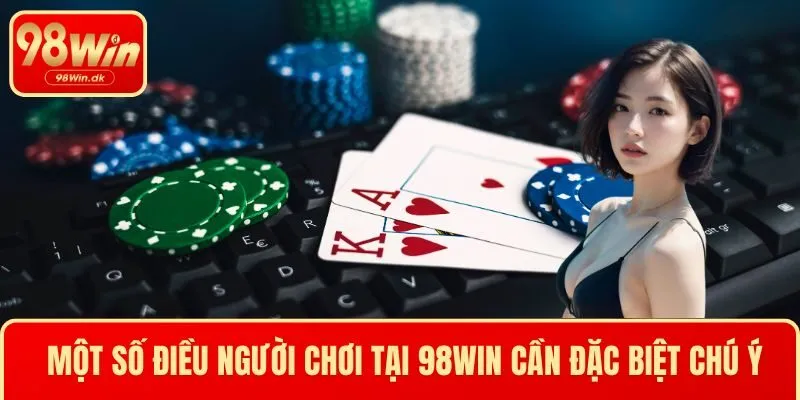 Một số điều người chơi tại 98WIN cần đặc biệt chú ý