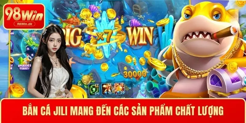 Bắn cá Jili mang đến các sản phẩm chất lượng