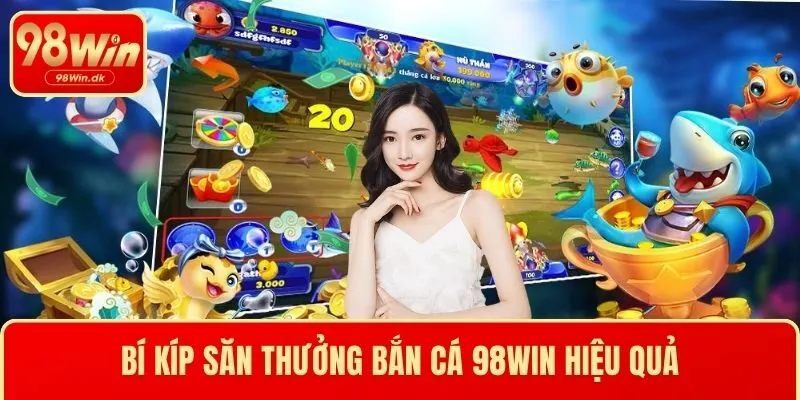 Bí kíp săn thưởng bắn cá 98WIN hiệu quả