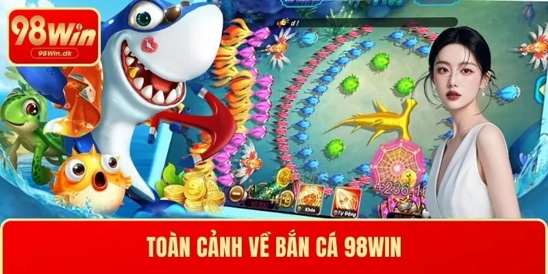 Toàn cảnh về bắn cá 98WIN