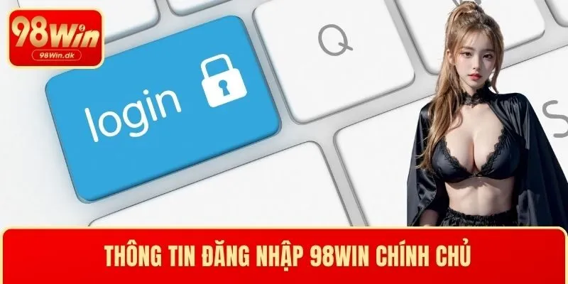Thông tin đăng nhập 98WIN chính chủ