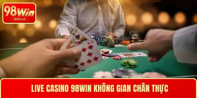 Live casino 98WIN không gian chân thực