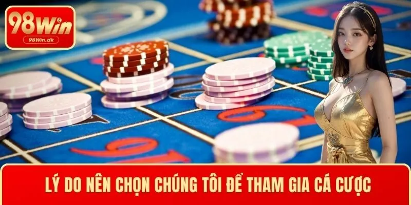 Lý do nên chọn chúng tôi để tham gia cá cược