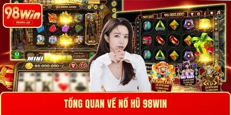 Tổng quan về nổ hũ 98WIN