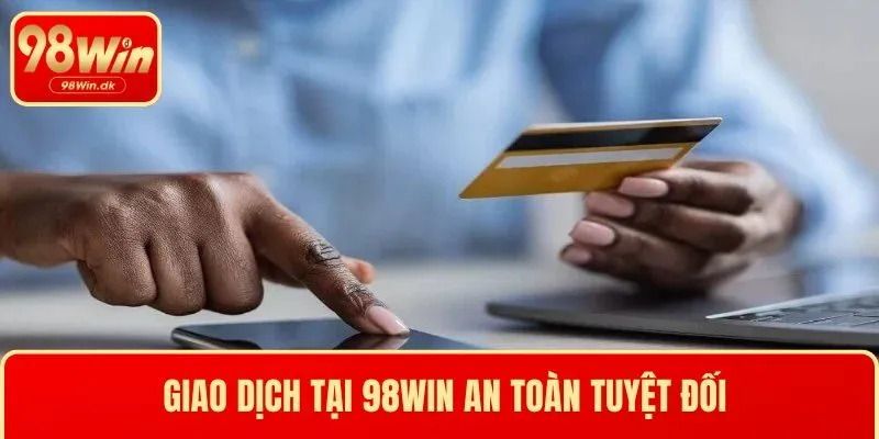 Giao dịch tại 98WIN an toàn tuyệt đối