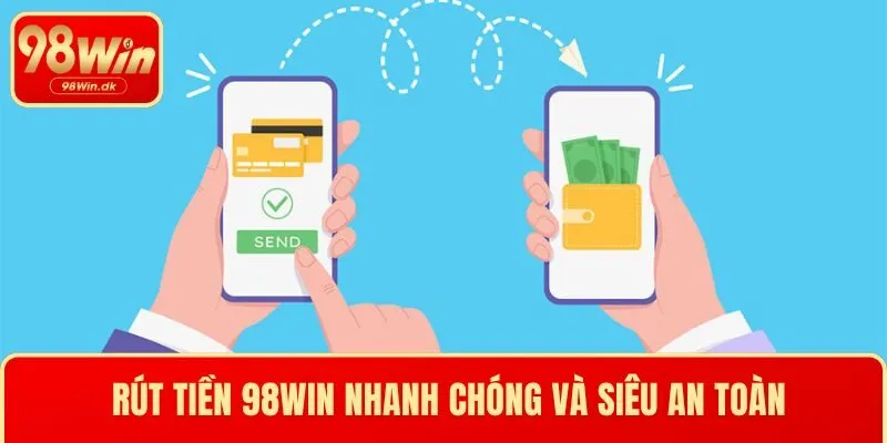 Hướng Dẫn Rút Tiền 98WIN Nhanh Chóng Và Siêu An Toàn