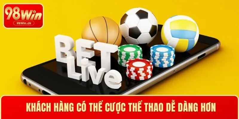 Khách hàng có thể cược thể thao dễ dàng hơn