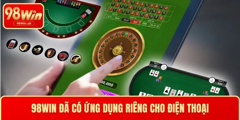 98WIN đã có ứng dụng riêng cho điện thoại