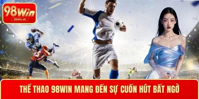 Thể thao 98WIN mang đến sự cuốn hút bất ngờ